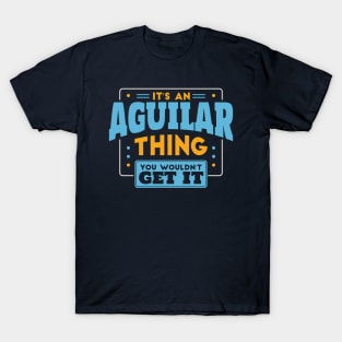 It's an Aguilar Thing, You Wouldn't Get It // Aguilar Family Last Name T-Shirt